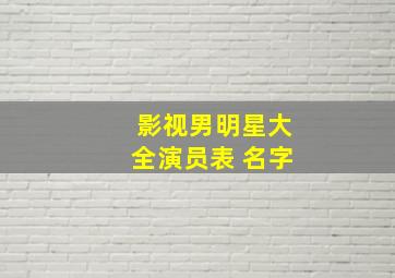 影视男明星大全演员表 名字